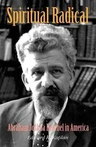 Spiritual Radical: Abraham Joshua Heschel in America, 1940-1972