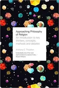 Approaching Philosophy of Religion: An introduction to key thinkers, concepts, methods and debates