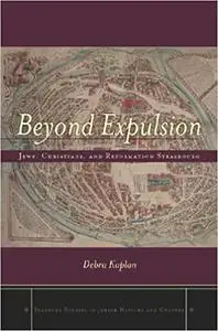 Beyond Expulsion: Jews, Christians, and Reformation Strasbourg