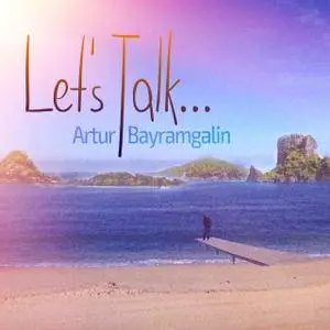 Artur Bayramgalin - Let's Talk (2017)