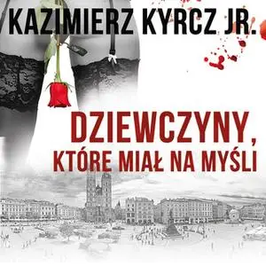 «Dziewczyny, które miał na myśli» by Kazimierz Kyrcz Jr.