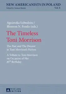 The Timeless Toni Morrison: The Past and The Present in Toni Morrison’s Fiction. A Tribute to Toni Morrison on Occasion of Her