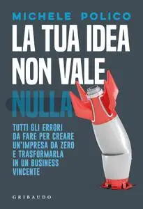 Michele Polico - La tua idea non vale nulla