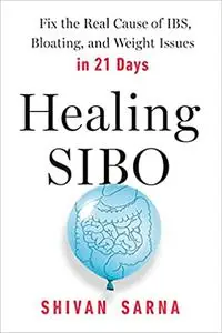 Healing SIBO: Fix the Real Cause of IBS, Bloating, and Weight Issues in 21 Days