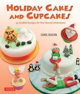 Holiday Cakes and Cupcakes: 45 Fondant Designs for Year-Round Celebrations (Repost)