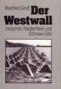 Der Westwall zwischen Niederrhein und Schnee-Eifel
