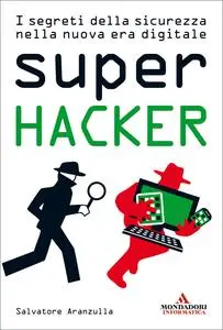 Super hacker. I segreti della sicurezza nella nuova era digitale - Salvatore Aranzulla