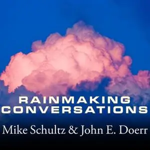 «Rainmaking Conversations: Influence, Persuade, and Sell in Any Situation» by Mike Schultz,John E. Doerr