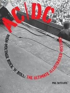 AC/DC: High-Voltage Rock 'n' Roll: The Ultimate Illustrated History by Phil Sutcliffe [Repost]