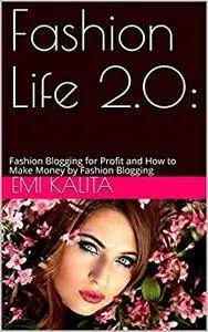 Fashion Life 2.0:: Fashion Blogging for Profit and How to Make Money by Fashion Blogging