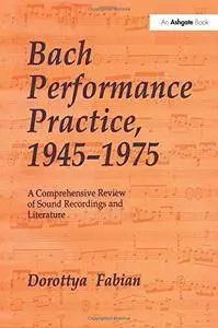 Bach Performance Practice, 1945–1975: A Comprehensive Review of Sound Recordings and Literature