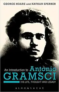 An Introduction to Antonio Gramsci: His Life, Thought and Legacy