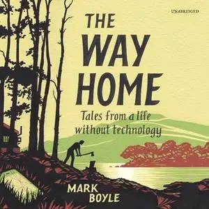 «The Way Home: Tales from a Life without Technology» by Mark Boyle