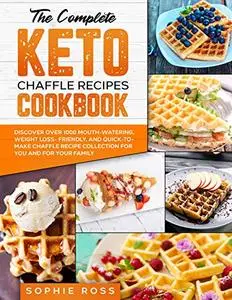 The Complete Keto Chaffle Recipes Cookbook