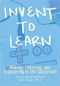 Invent To Learn: Making, Tinkering, and Engineering in the Classroom