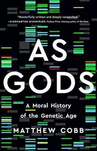 As Gods: A Moral History of the Genetic Age