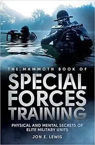 Mammoth Book Of Special Forces Training: Physical and Mental Secrets of Elite Military Units