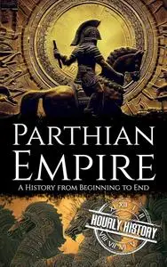 Parthian Empire: A History from Beginning to End