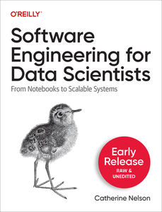 Software Engineering for Data Scientists (2nd Early Release)