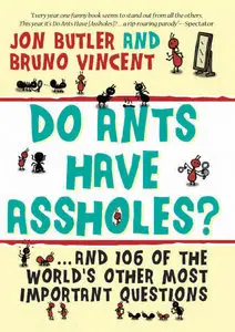 Do Ants Have Assholes?: And 106 of the World's Other Most Important Questions (repost)