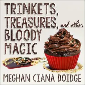 «Trinkets, Treasures, and Other Bloody Magic» by Meghan Ciana Doidge