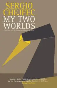 «My Two Worlds» by Sergio Chejfec