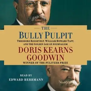 «The Bully Pulpit» by Doris Kearns Goodwin