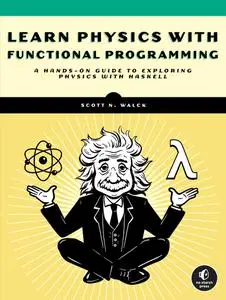 Learn Physics with Functional Programming: A Hands-on Guide to Exploring Physics with Haskell