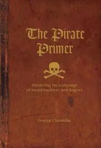 The pirate primer: mastering the language of swashbucklers and rogues