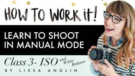 How To Work It Series: Class 3- ISO & White Balance