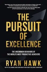 The Pursuit of Excellence: The Uncommon Behaviors of the World's Most Productive Achievers