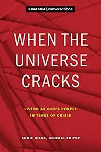 When the Universe Cracks: Living as God’s People in Times of Crisis (Kingdom Conversations)