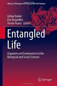 Entangled Life: Organism and Environment in the Biological and Social Sciences