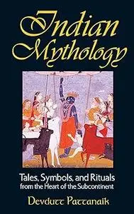 Indian Mythology: Tales, Symbols, and Rituals from the Heart of the Subcontinent