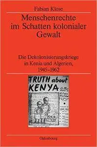 Menschenrechte im Schatten kolonialer Gewalt: Die Dekolonisierungskriege in Kenia und Algerien 1945-1962