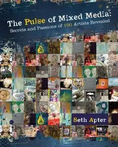 The Pulse of Mixed Media: Secrets and Passions of 100 Artists Revealed [Repost]