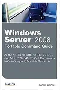 Windows Server 2008 Portable Command Guide: MCTS 70-640, 70-642, 70-643, and MCITP 70-646, 70-647 (Repost)