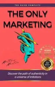 The Only Marketing: Discover the path of authenticity in a universe of imitations
