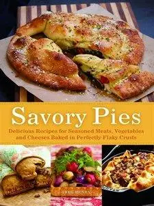 Savory Pies: Delicious Recipes for Seasoned Meats, Vegetables and Cheeses Baked in Perfectly Flaky Pie Crusts (repost)