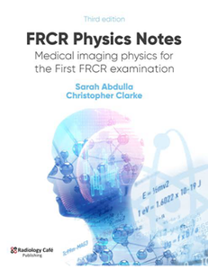 FRCR Physics Notes : Medical imaging physics for the First FRCR examination, 3rd Edition
