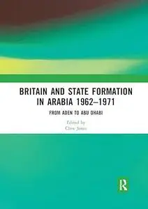 Britain and State Formation in Arabia 1962–1971: From Aden to Abu Dhabi