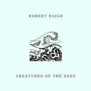 Robert Haigh - Creatures of the Deep (2017)