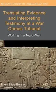 Translating Evidence and Interpreting Testimony at a War Crimes Tribunal: Working in a Tug-of-War