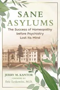 Sane Asylums: The Success of Homeopathy before Psychiatry Lost Its Mind