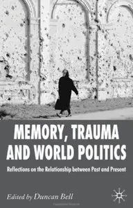 Memory, Trauma and World Politics: Reflections on the Relationship Between Past and Present [Repost]
