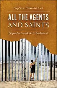 All the Agents and Saints: Dispatches from the U.S. Borderlands