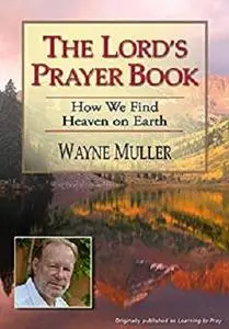 The Lord's Prayer Book: How We Find Heaven on Earth