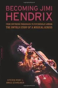 Becoming Jimi Hendrix: From Southern Crossroads to Psychedelic London, the Untold Story of a Musical Genius 