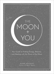 The Moon + You: Your Guide to Finding Energy, Balance, and Healing with the Power of the Moon (Moon Magic)