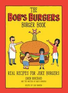 The Bob's Burgers Burger Book: Real Recipes for Joke Burgers (Bob's Burgers)